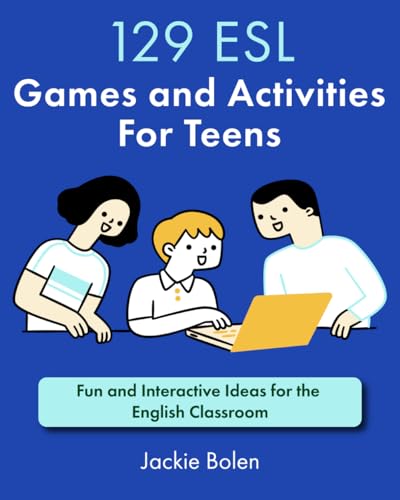 129 ESL Games and Activities For Teens: Fun and Interactive Ideas for the English Classroom (Teaching ESL)